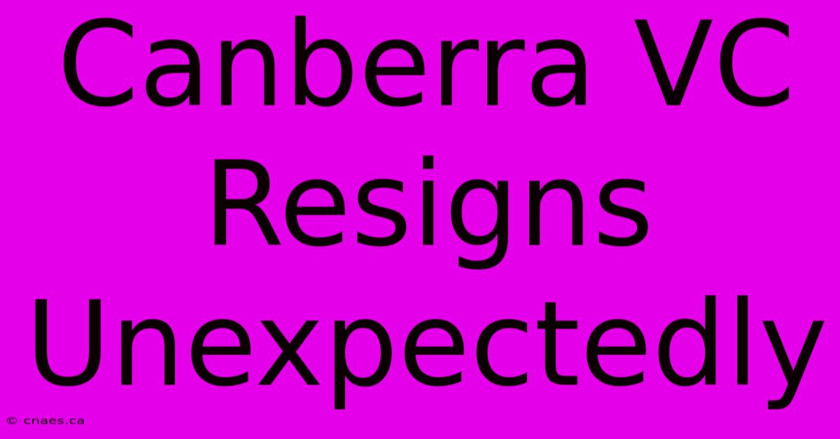 Canberra VC Resigns Unexpectedly