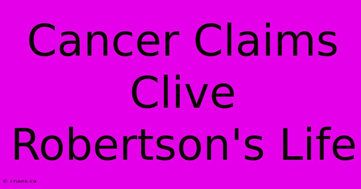 Cancer Claims Clive Robertson's Life