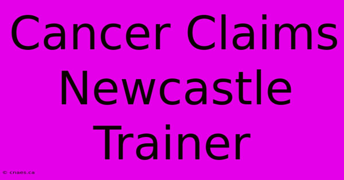 Cancer Claims Newcastle Trainer