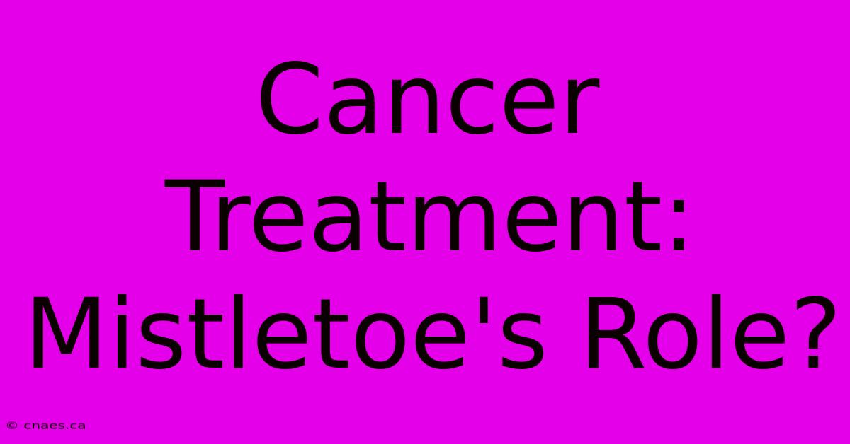 Cancer Treatment: Mistletoe's Role?