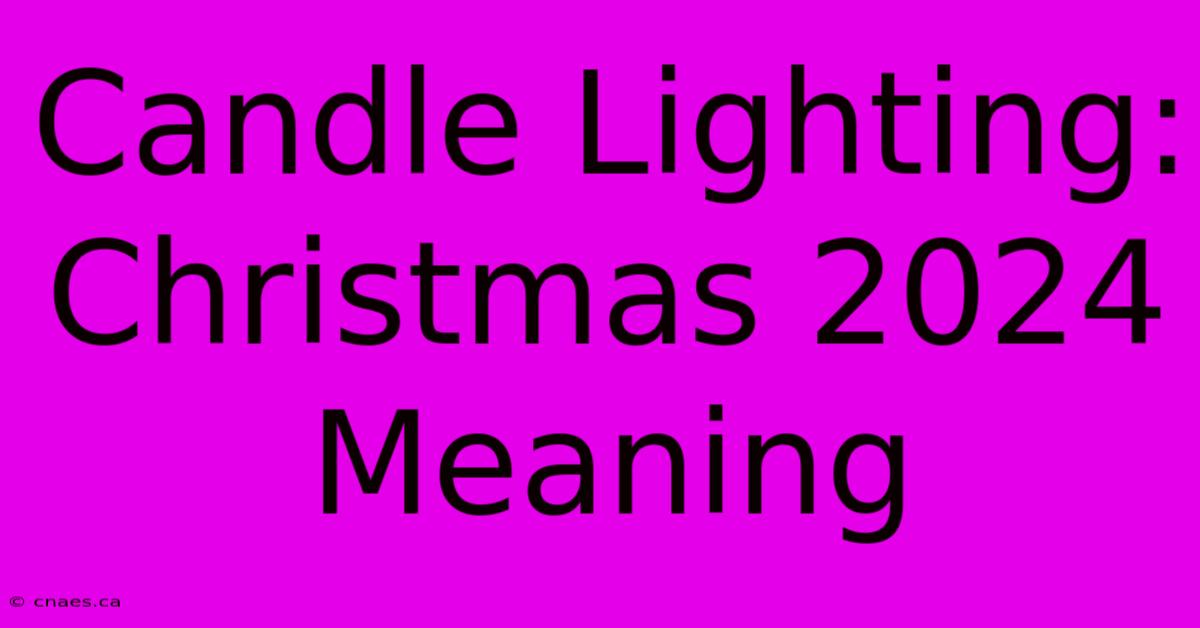 Candle Lighting: Christmas 2024 Meaning