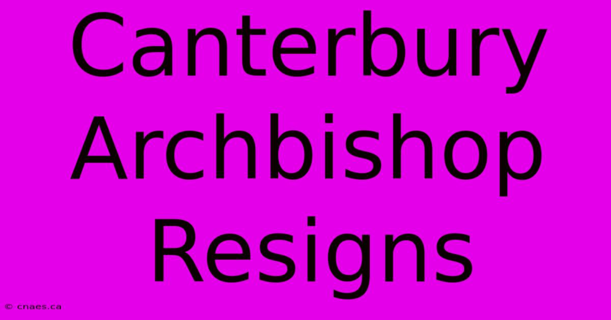 Canterbury Archbishop Resigns