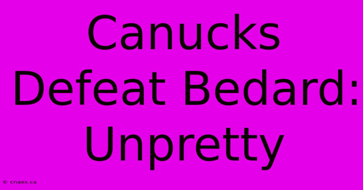 Canucks Defeat Bedard: Unpretty