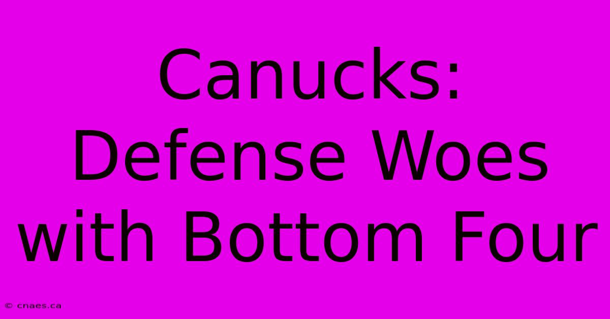 Canucks:  Defense Woes With Bottom Four 