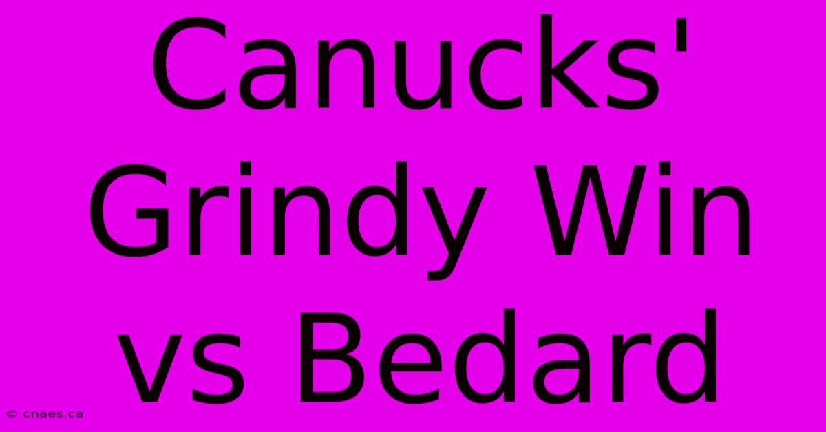 Canucks' Grindy Win Vs Bedard