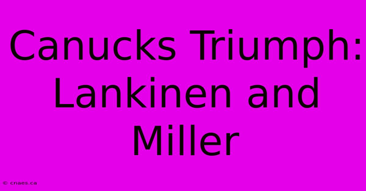 Canucks Triumph: Lankinen And Miller