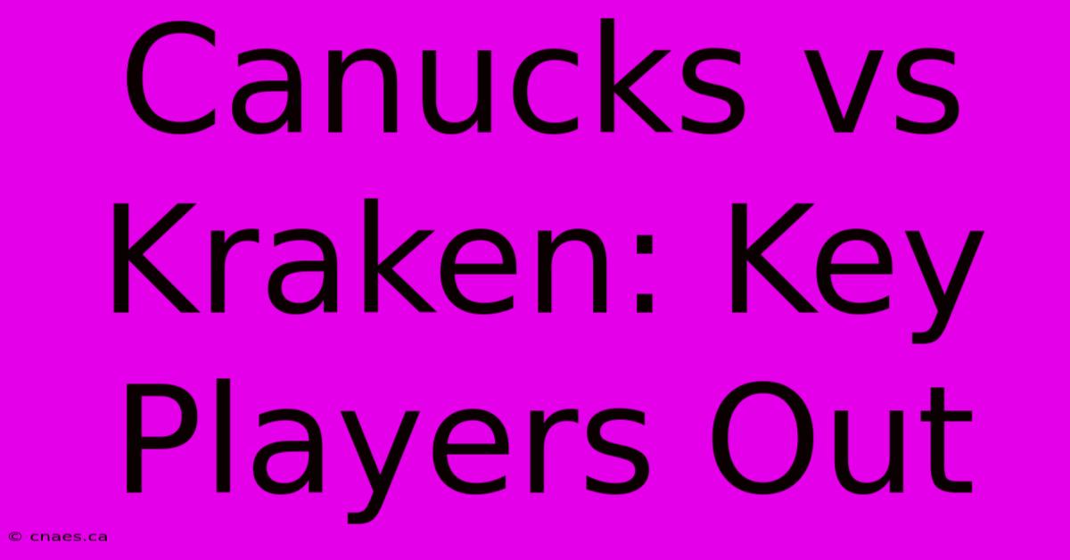 Canucks Vs Kraken: Key Players Out