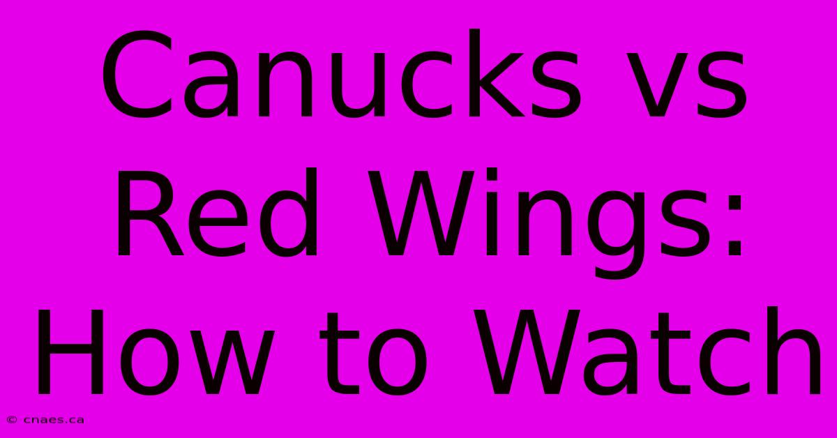 Canucks Vs Red Wings: How To Watch