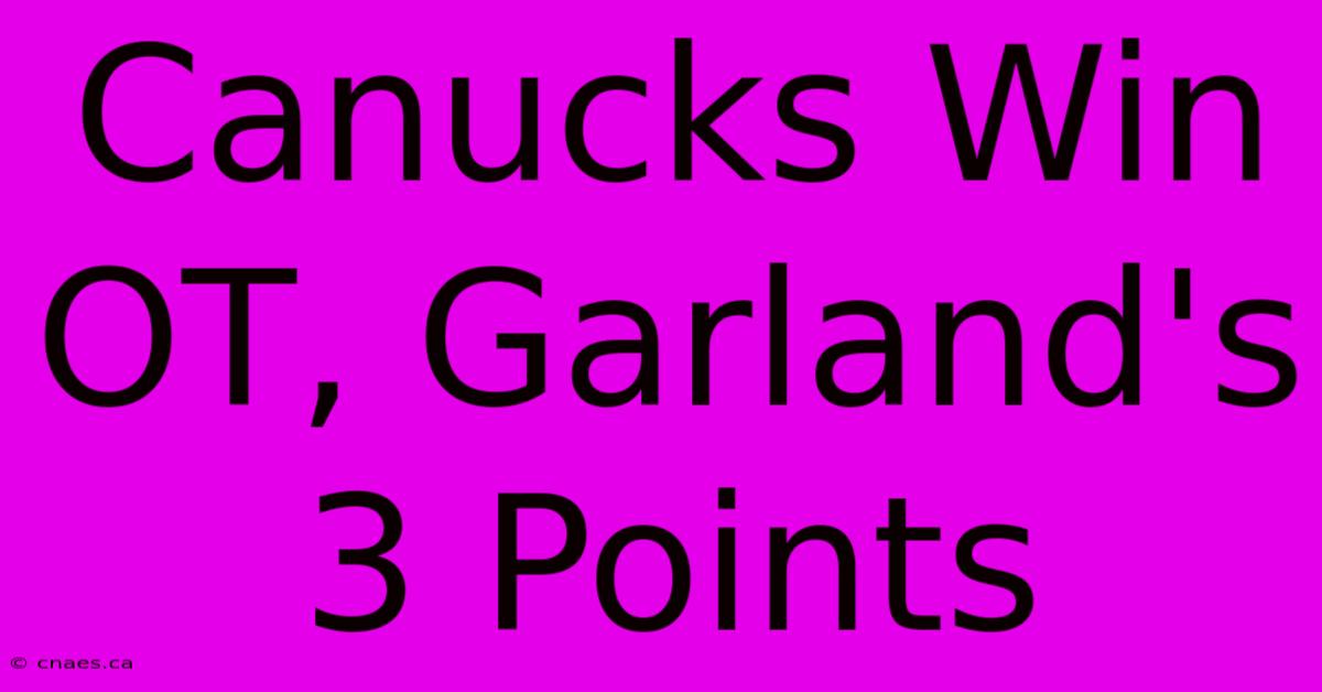 Canucks Win OT, Garland's 3 Points