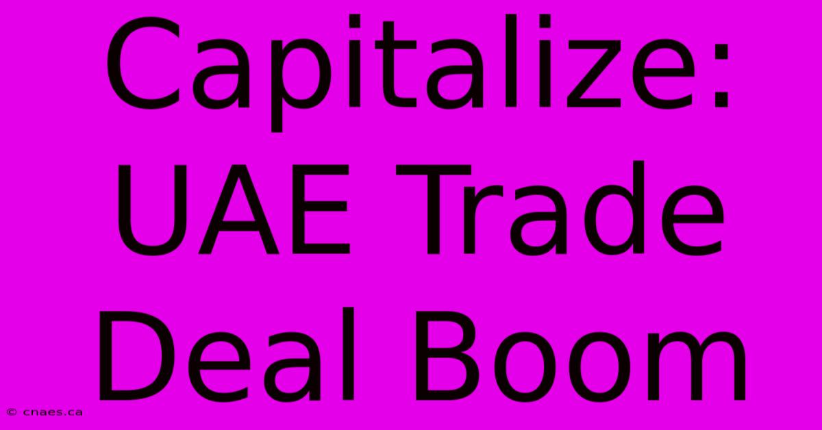 Capitalize: UAE Trade Deal Boom