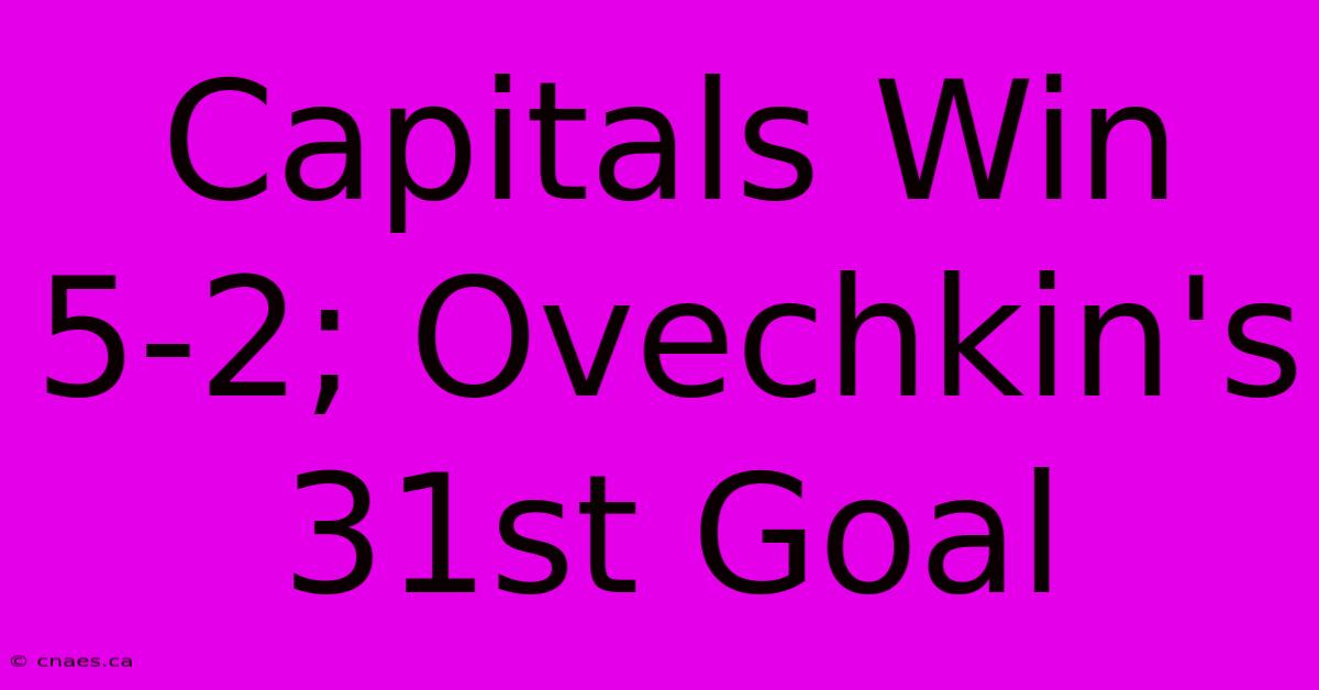 Capitals Win 5-2; Ovechkin's 31st Goal