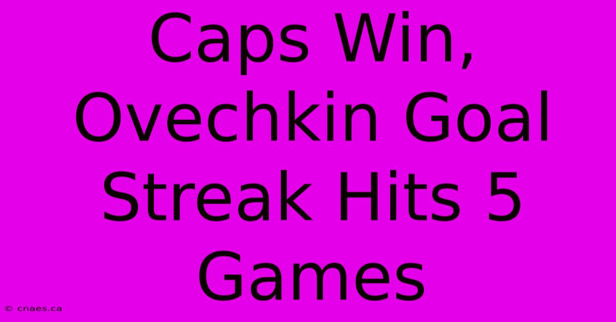 Caps Win, Ovechkin Goal Streak Hits 5 Games