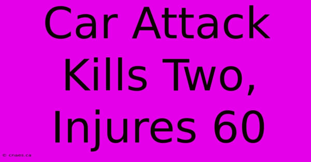 Car Attack Kills Two, Injures 60