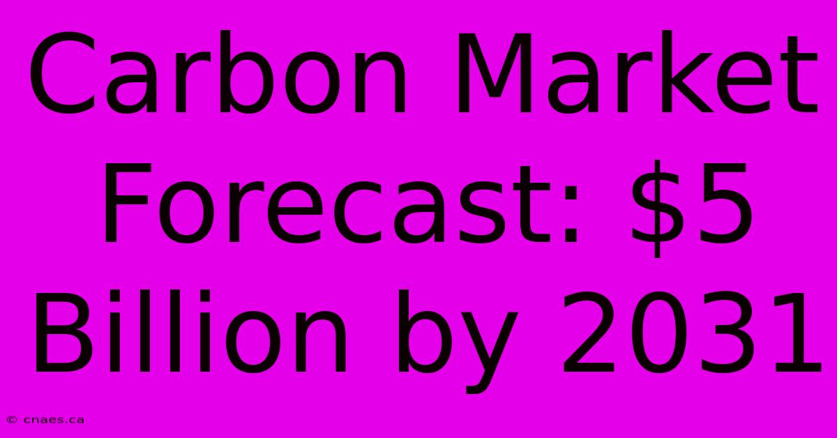 Carbon Market Forecast: $5 Billion By 2031