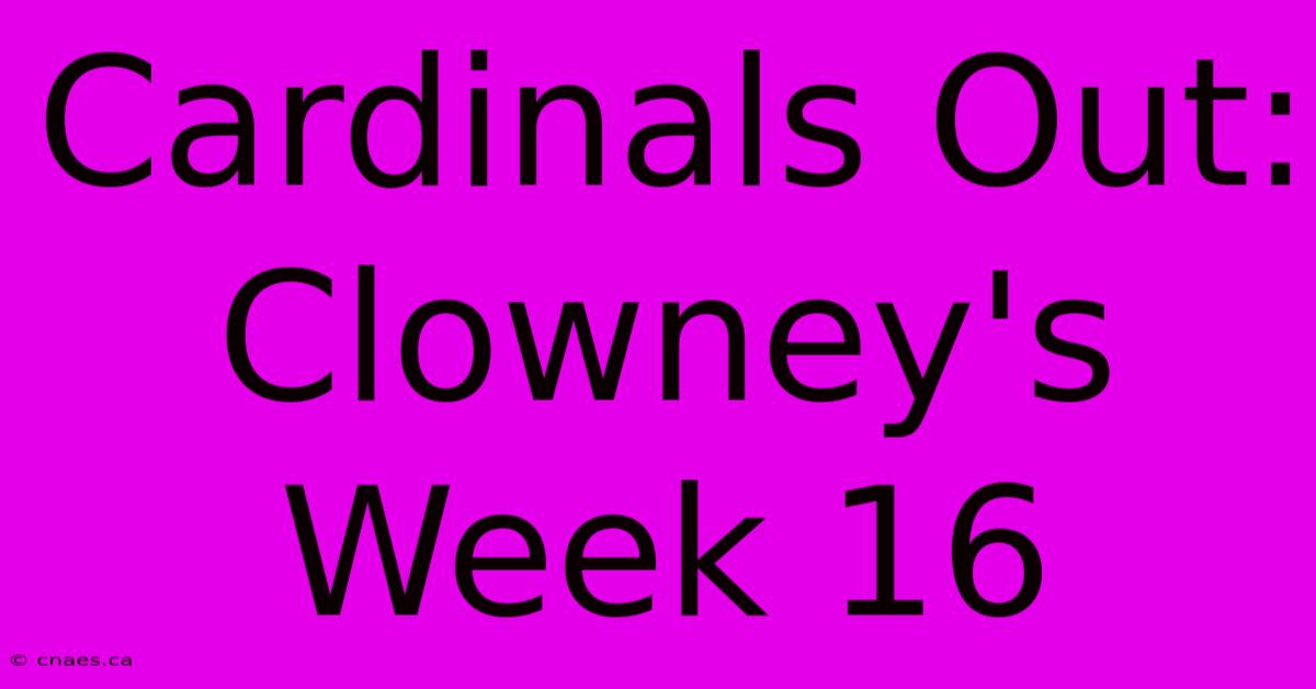 Cardinals Out: Clowney's Week 16