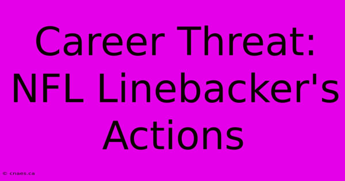 Career Threat: NFL Linebacker's Actions