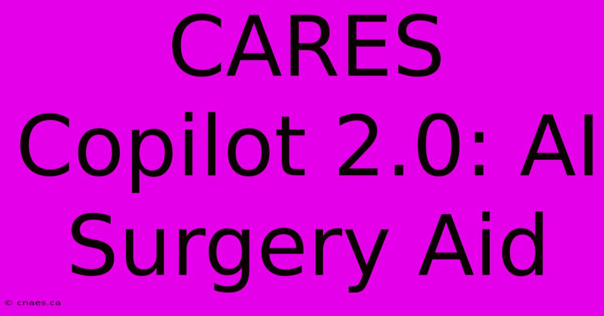 CARES Copilot 2.0: AI Surgery Aid