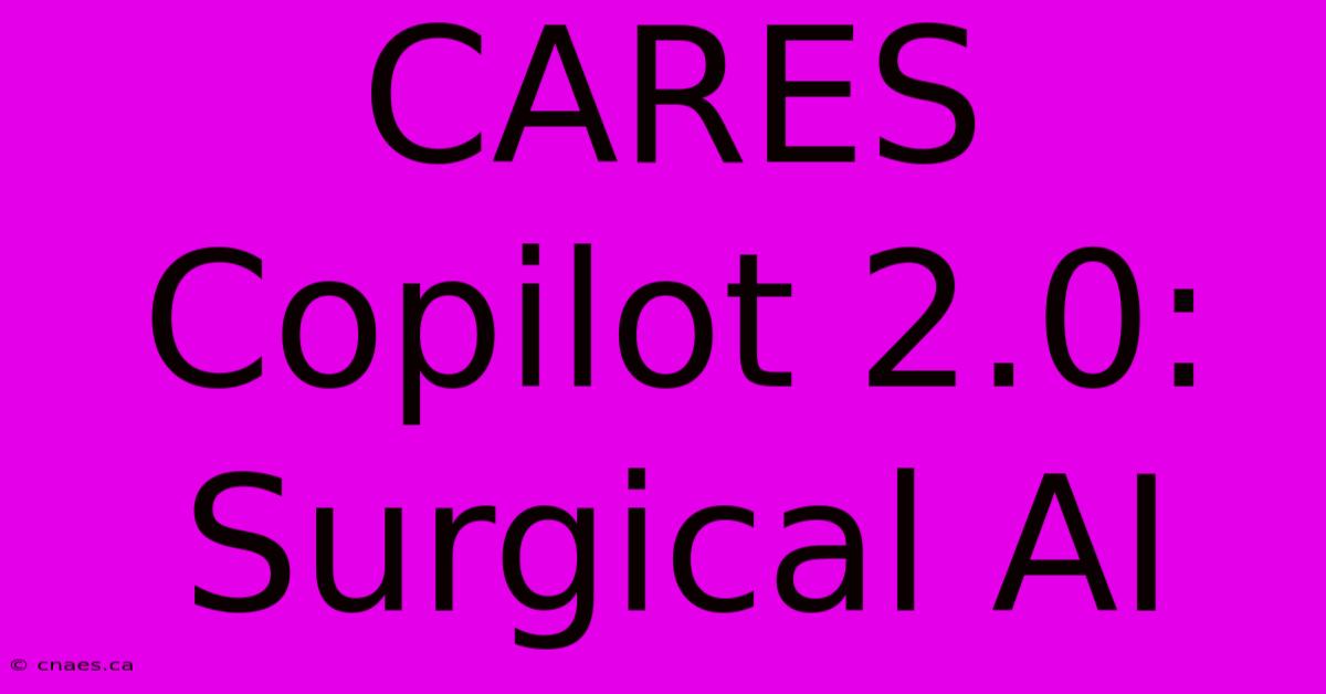 CARES Copilot 2.0: Surgical AI