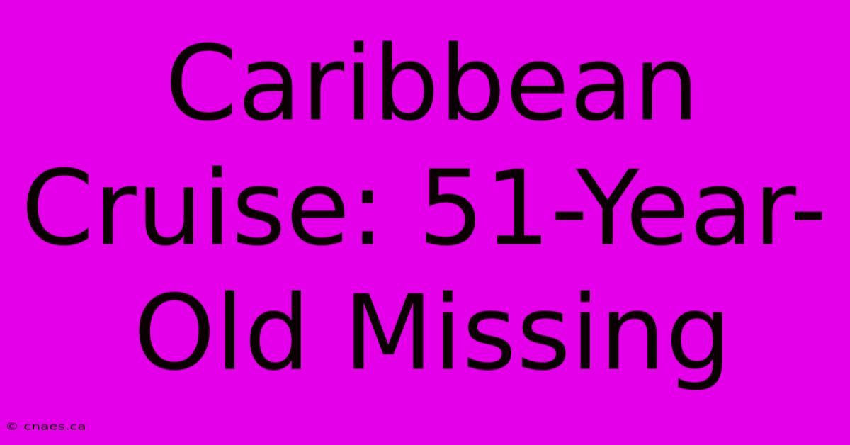 Caribbean Cruise: 51-Year-Old Missing