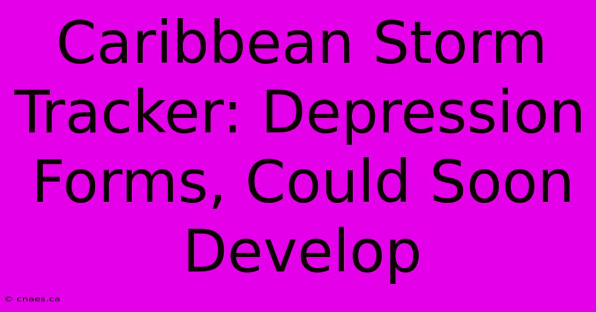 Caribbean Storm Tracker: Depression Forms, Could Soon Develop