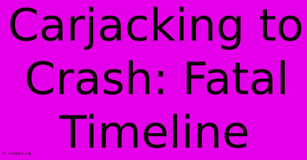 Carjacking To Crash: Fatal Timeline