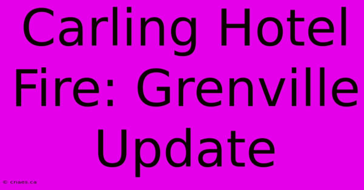 Carling Hotel Fire: Grenville Update