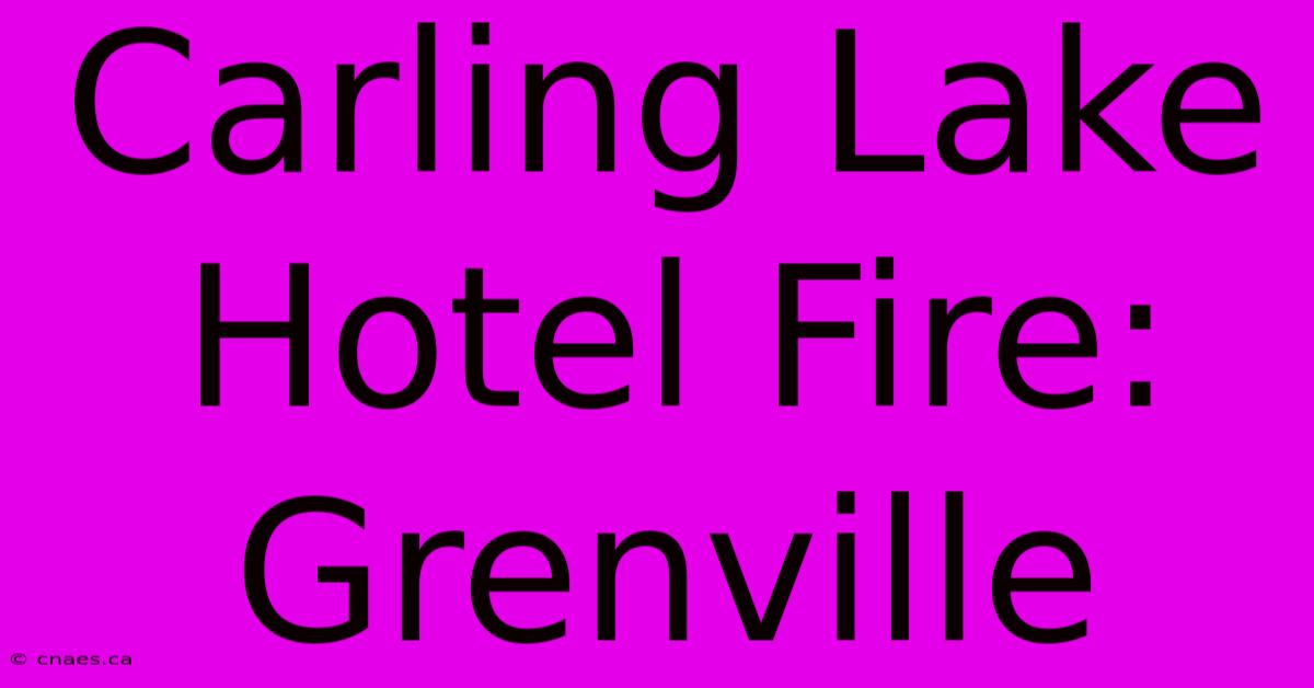 Carling Lake Hotel Fire: Grenville