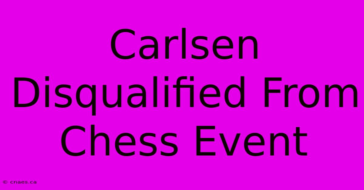 Carlsen Disqualified From Chess Event