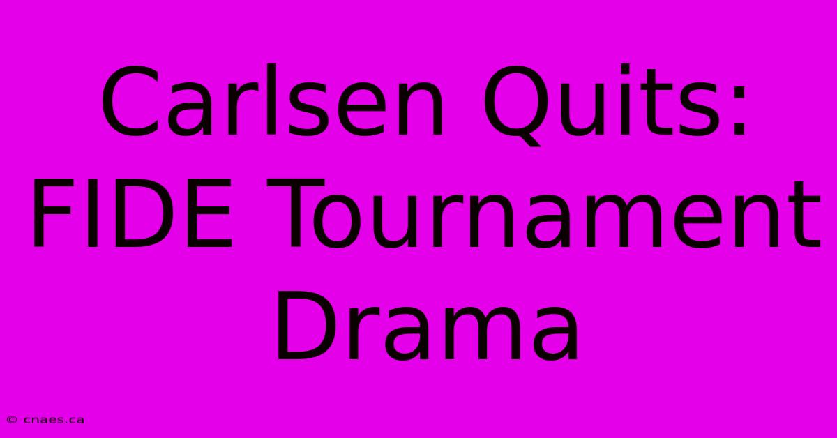 Carlsen Quits: FIDE Tournament Drama