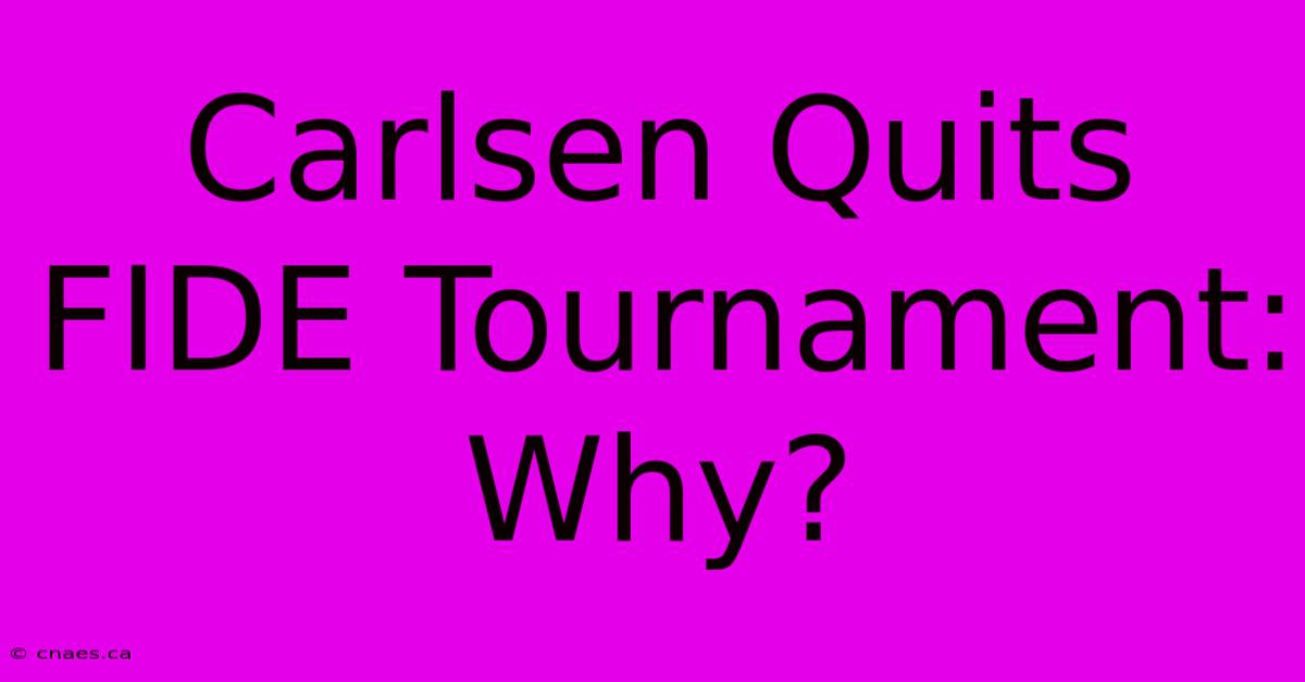 Carlsen Quits FIDE Tournament: Why?