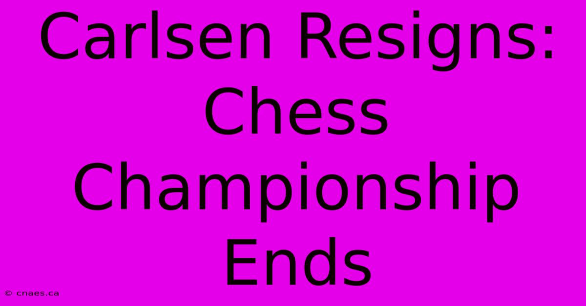 Carlsen Resigns: Chess Championship Ends