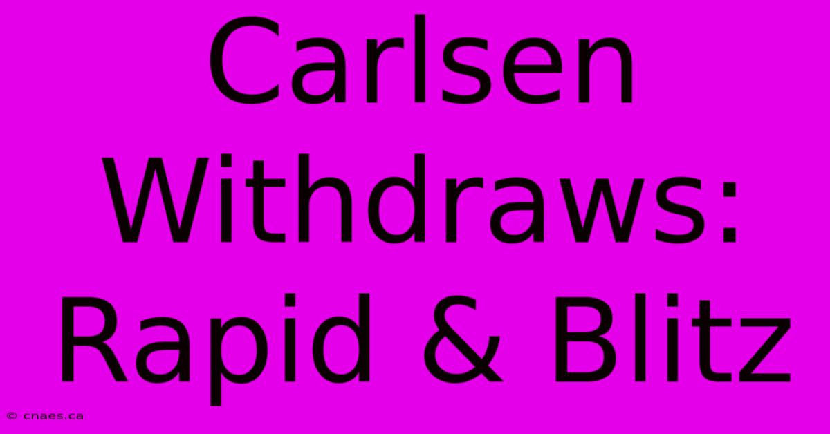 Carlsen Withdraws: Rapid & Blitz