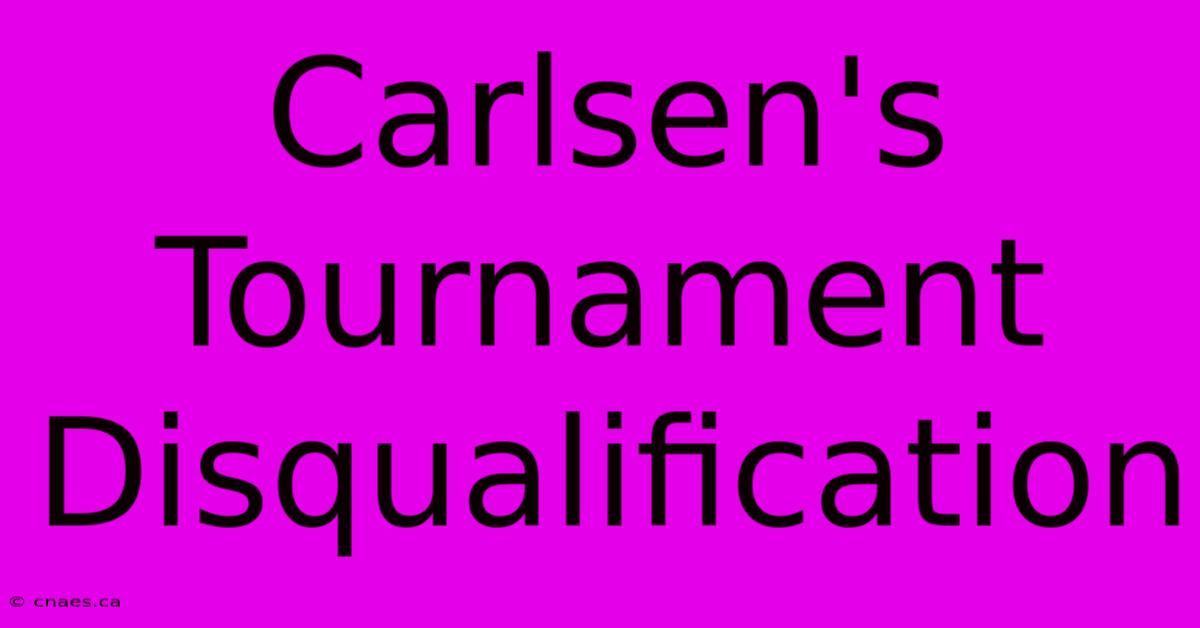 Carlsen's Tournament Disqualification