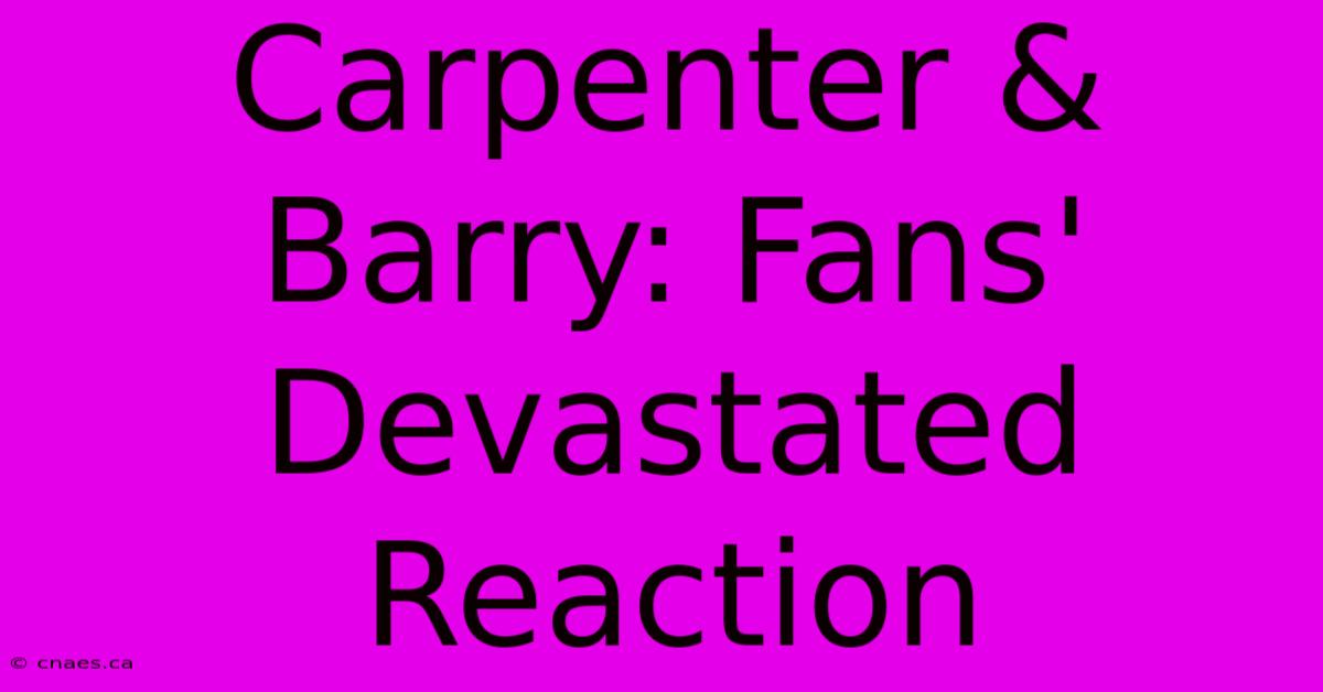 Carpenter & Barry: Fans' Devastated Reaction