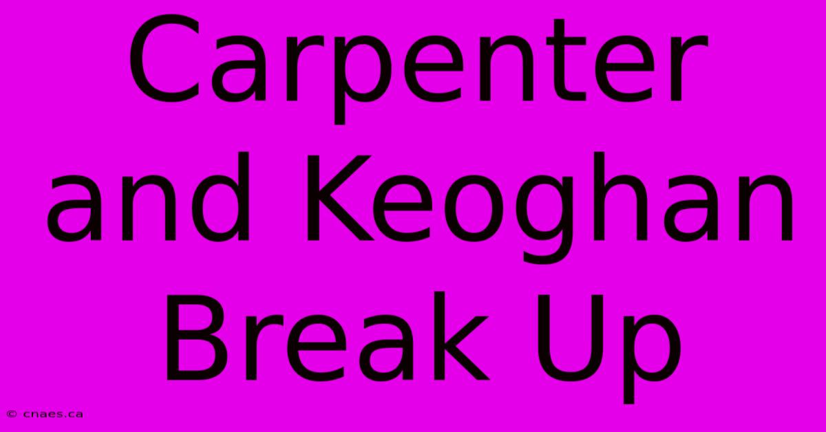 Carpenter And Keoghan Break Up