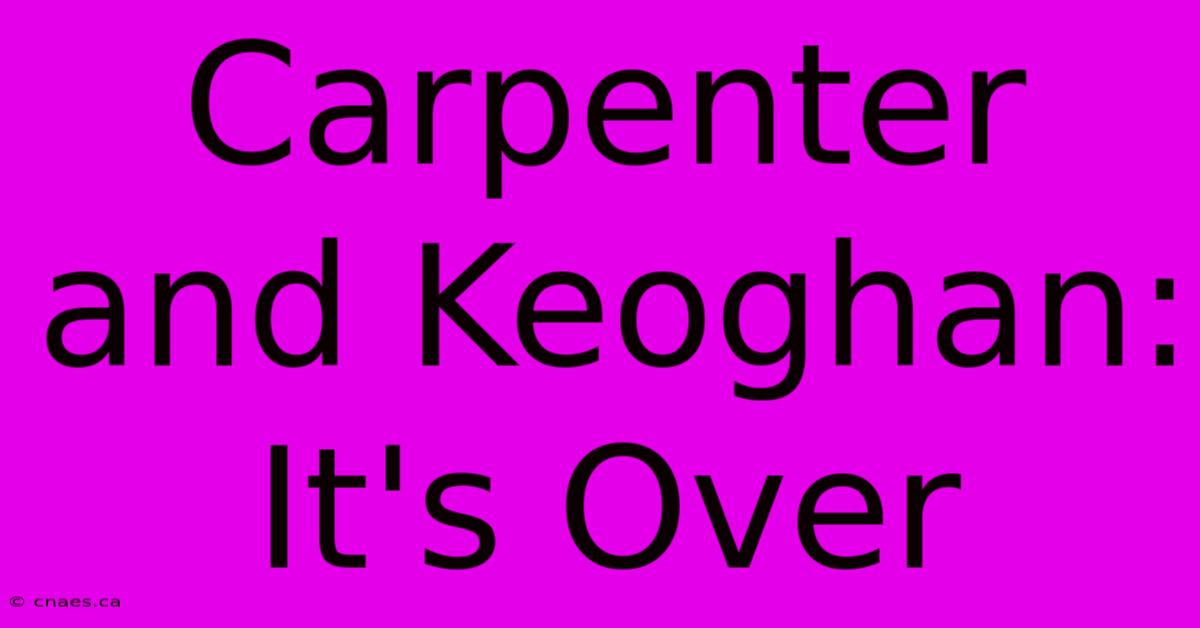 Carpenter And Keoghan: It's Over