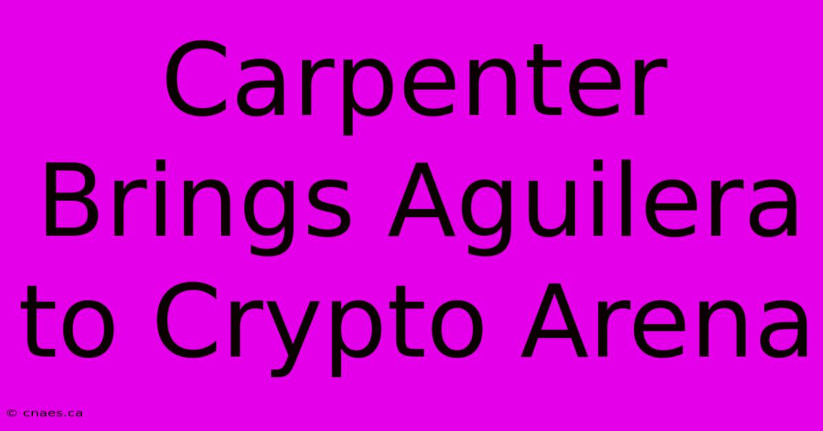 Carpenter Brings Aguilera To Crypto Arena