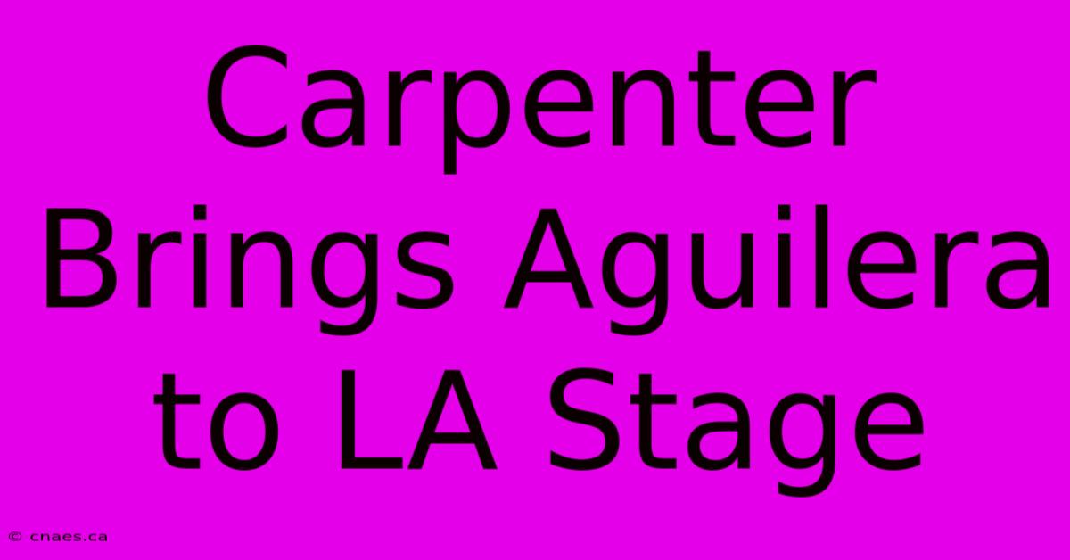 Carpenter Brings Aguilera To LA Stage