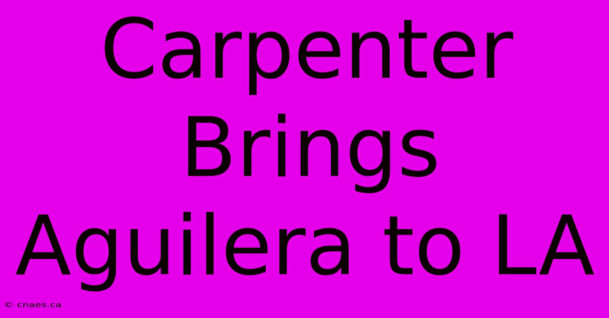 Carpenter Brings Aguilera To LA