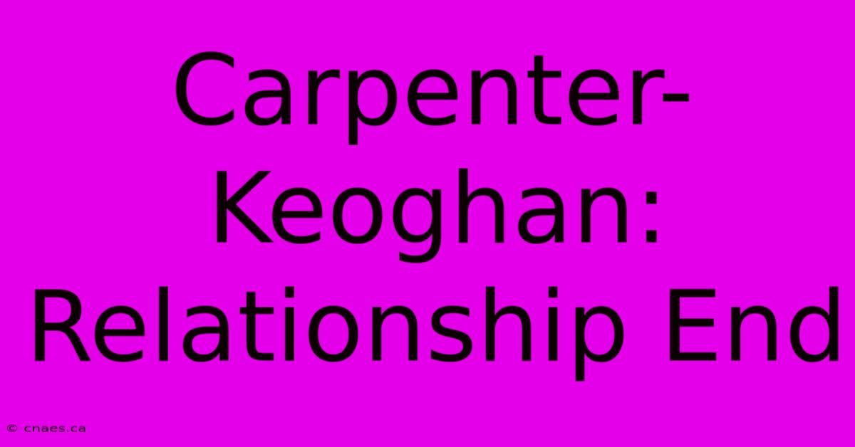 Carpenter-Keoghan: Relationship End