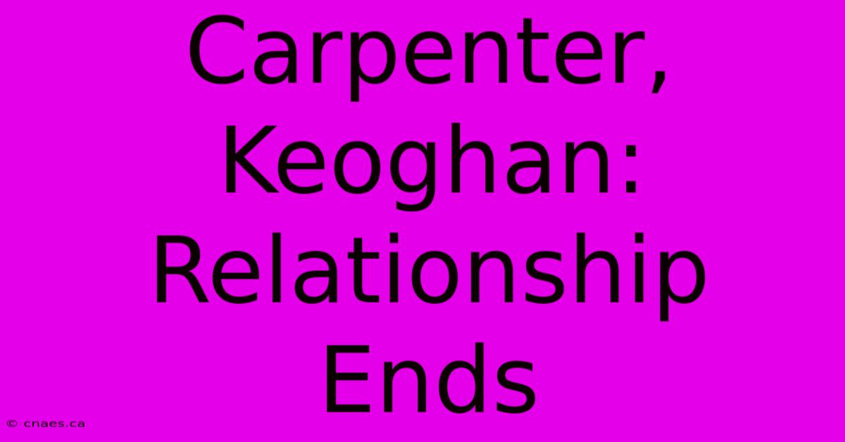 Carpenter, Keoghan: Relationship Ends