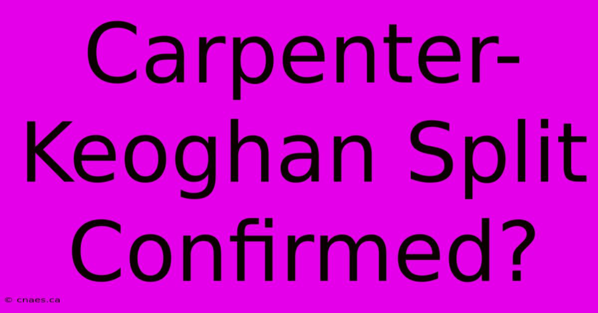 Carpenter-Keoghan Split Confirmed?