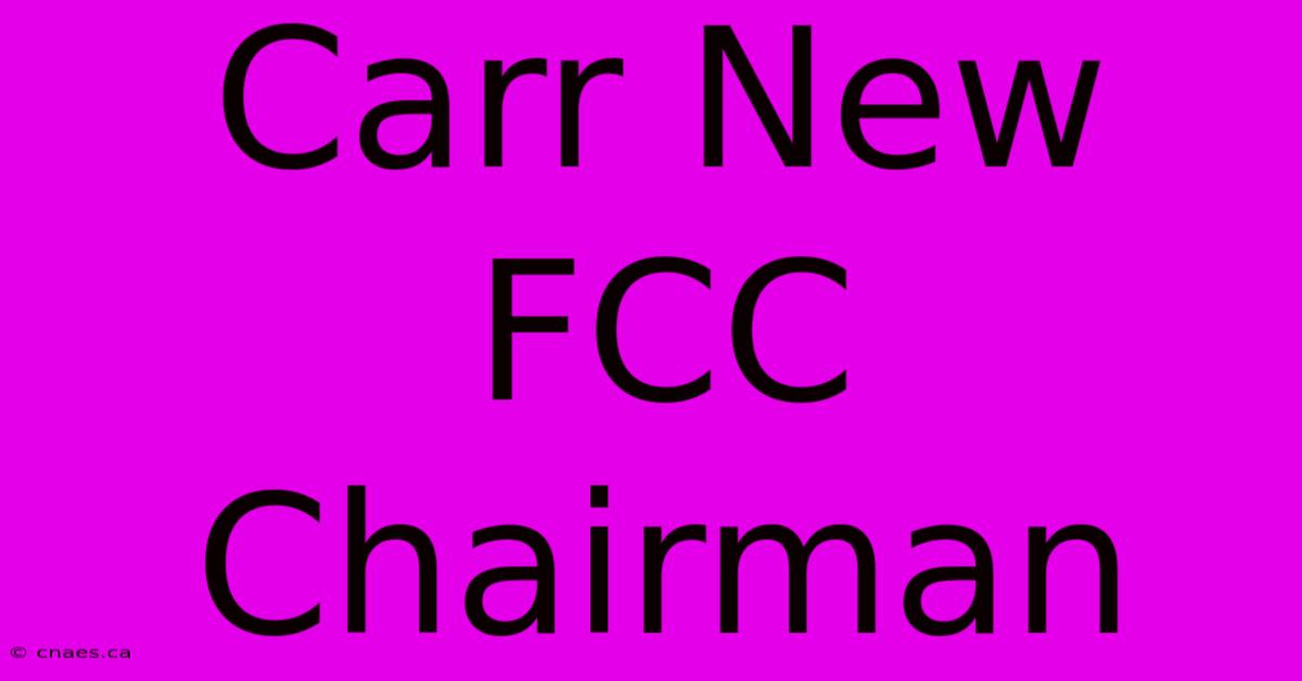 Carr New FCC Chairman