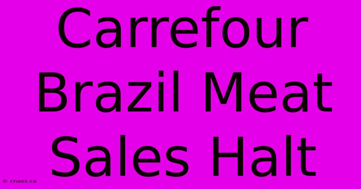 Carrefour Brazil Meat Sales Halt