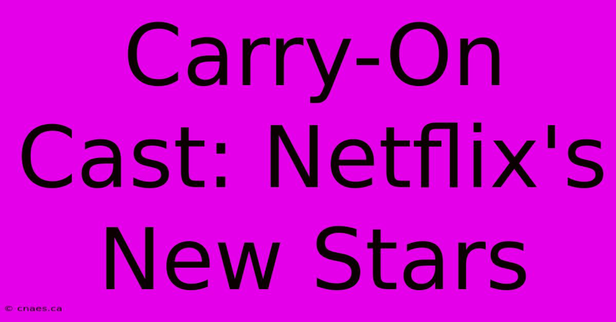 Carry-On Cast: Netflix's New Stars