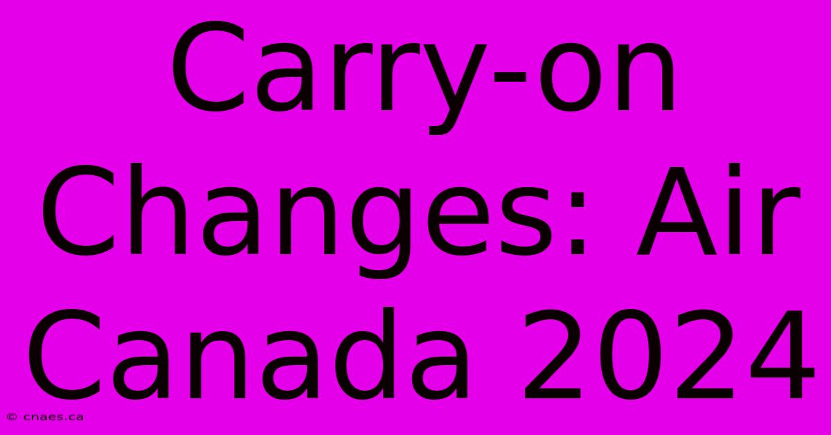 Carry-on Changes: Air Canada 2024