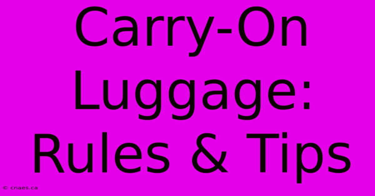 Carry-On Luggage: Rules & Tips