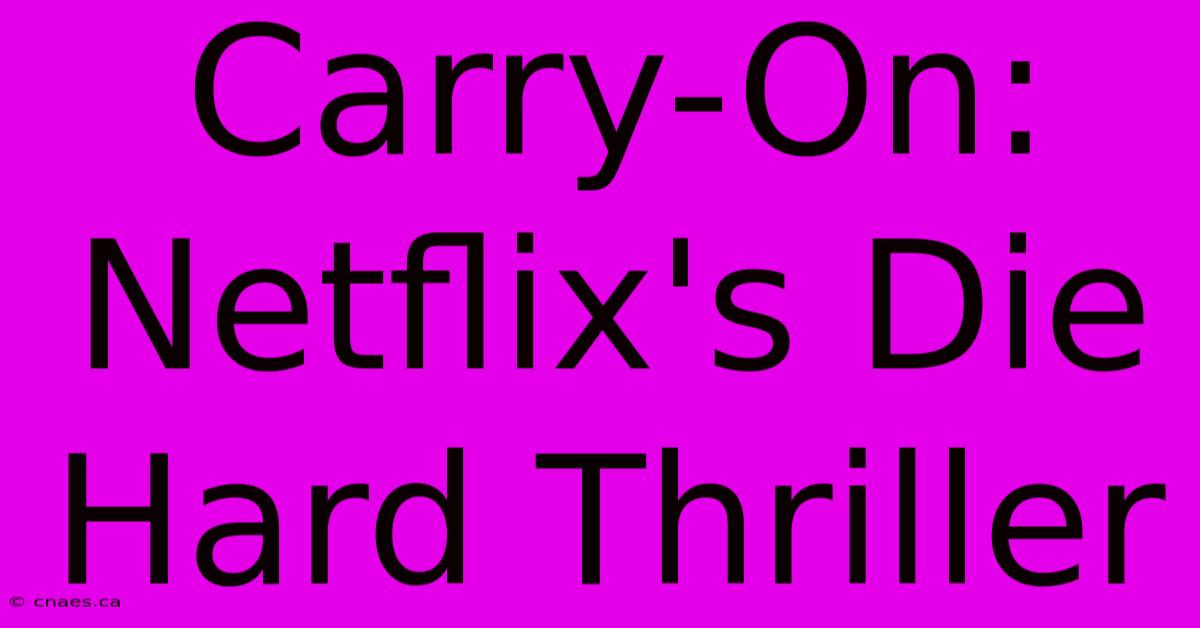 Carry-On: Netflix's Die Hard Thriller