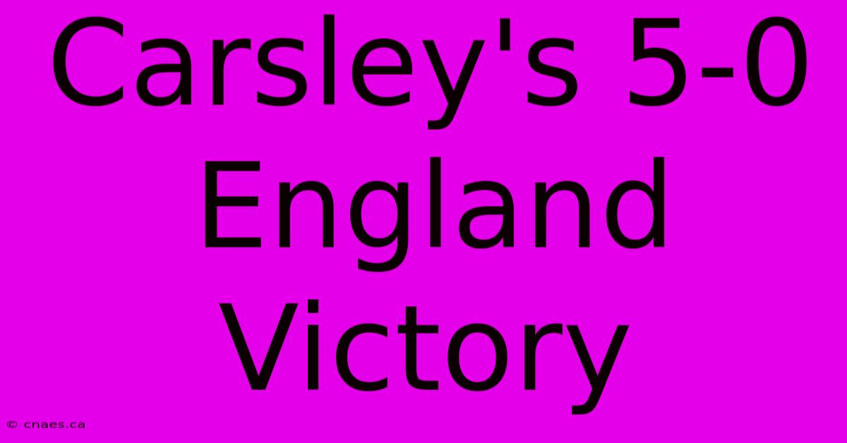 Carsley's 5-0 England Victory