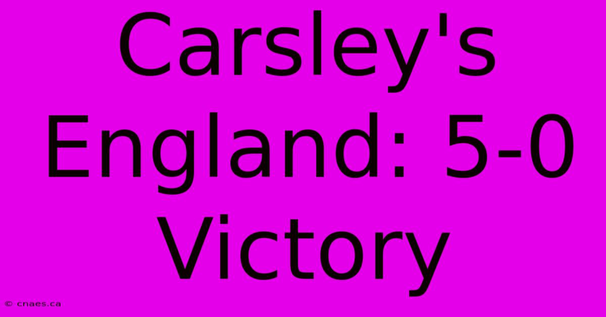 Carsley's England: 5-0 Victory